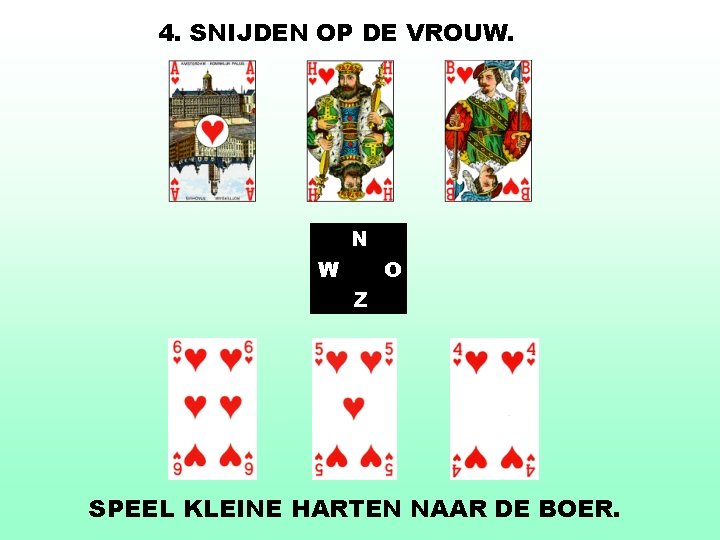 4. SNIJDEN OP DE VROUW. N W O Z SPEEL KLEINE HARTEN NAAR DE