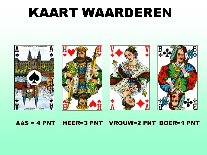 KAART WAARDEREN AAS = 4 PNT HEER=3 PNT VROUW=2 PNT BOER=1 PNT 