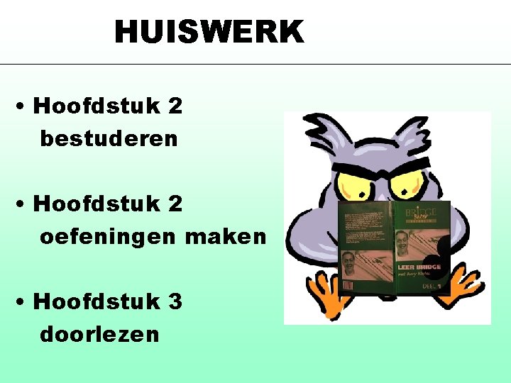 HUISWERK • Hoofdstuk 2 bestuderen • Hoofdstuk 2 oefeningen maken • Hoofdstuk 3 doorlezen