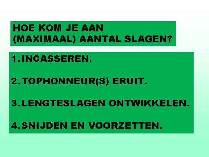 HOE KOM JE AAN (MAXIMAAL) AANTAL SLAGEN? 1. INCASSEREN. 2. TOPHONNEUR(S) ERUIT. 3. LENGTESLAGEN