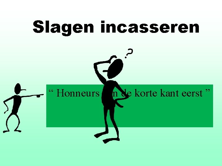 Slagen incasseren “ Honneurs van de korte kant eerst ” 