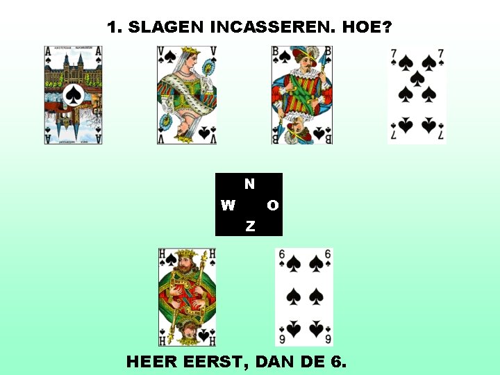 1. SLAGEN INCASSEREN. HOE? N W O Z HEER EERST, DAN DE 6. 