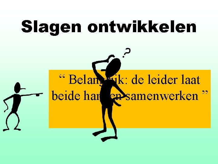 Slagen ontwikkelen “ Belangrijk: de leider laat beide handen samenwerken ” 