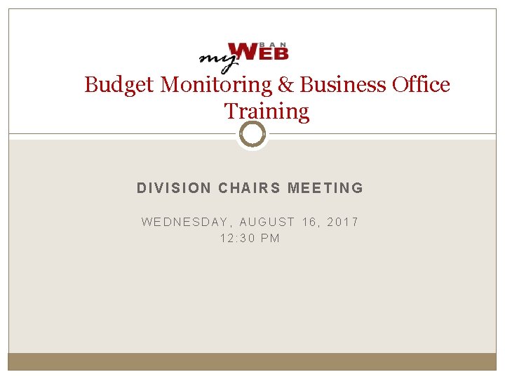 Budget Monitoring & Business Office Training DIVISION CHAIRS MEETING WEDNESDAY, AUGUST 16, 2017 12: