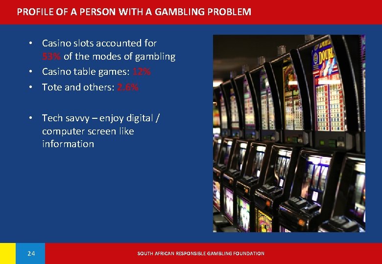 PROFILE OF A PERSON WITH A GAMBLING PROBLEM • Casino slots accounted for 53%