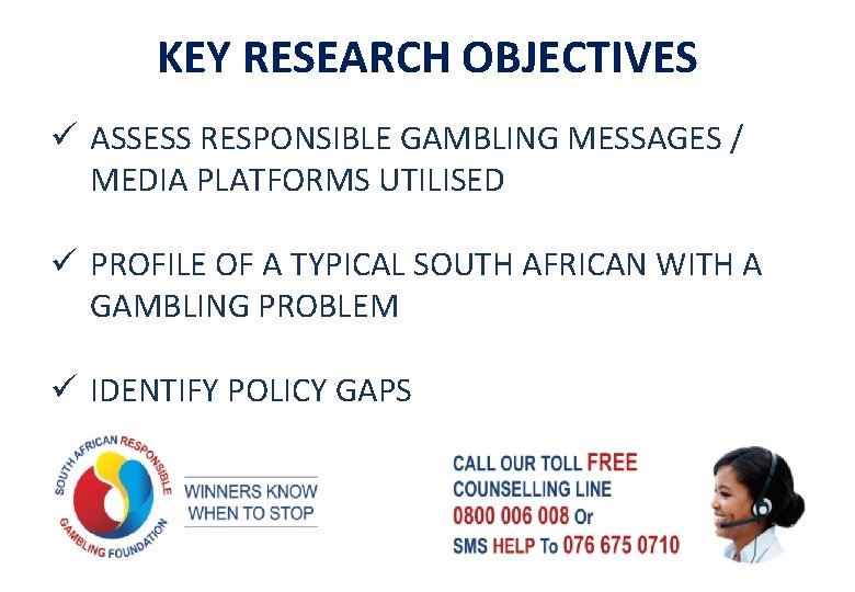 KEY RESEARCH OBJECTIVES ü ASSESS RESPONSIBLE GAMBLING MESSAGES / MEDIA PLATFORMS UTILISED ü PROFILE