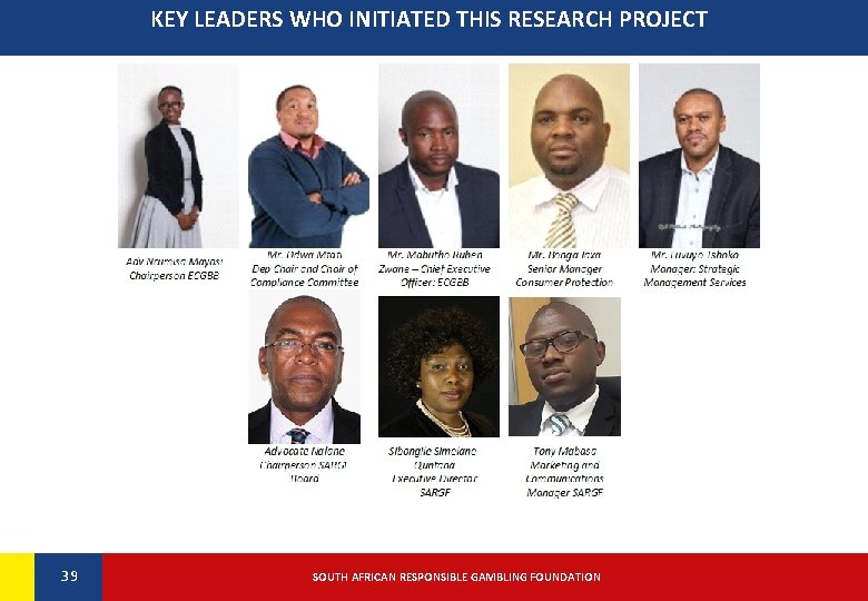 KEY LEADERS WHO INITIATED THIS RESEARCH PROJECT 39 39 SOUTH AFRICAN RESPONSIBLE GAMBLING FOUNDATION