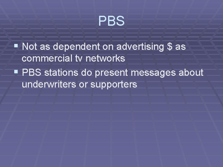PBS § Not as dependent on advertising $ as commercial tv networks § PBS