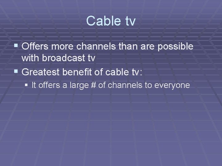 Cable tv § Offers more channels than are possible with broadcast tv § Greatest
