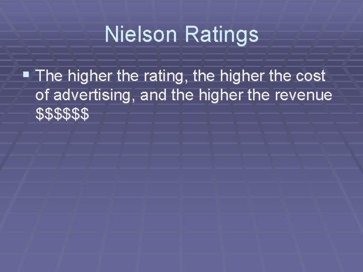 Nielson Ratings § The higher the rating, the higher the cost of advertising, and