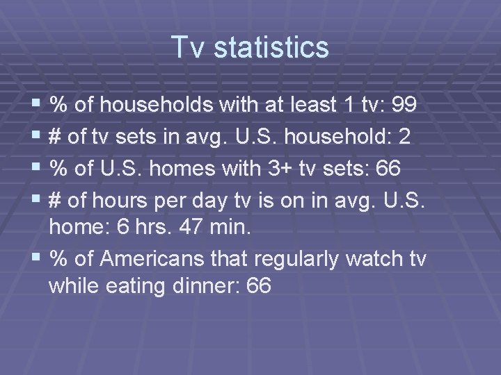 Tv statistics § % of households with at least 1 tv: 99 § #