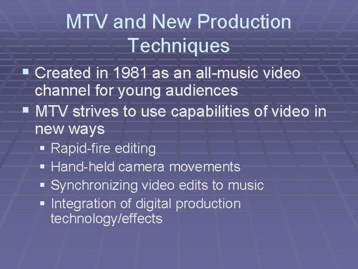 MTV and New Production Techniques § Created in 1981 as an all-music video channel