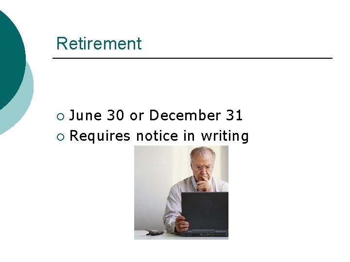 Retirement June 30 or December 31 ¡ Requires notice in writing ¡ 