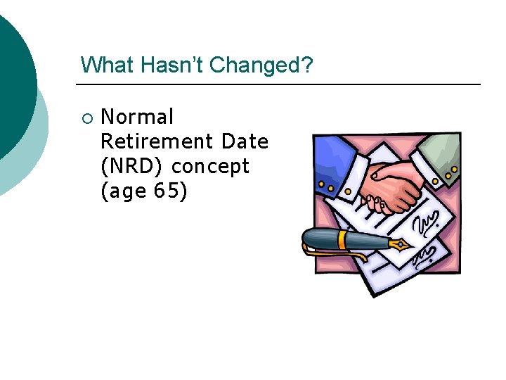 What Hasn’t Changed? ¡ Normal Retirement Date (NRD) concept (age 65) 