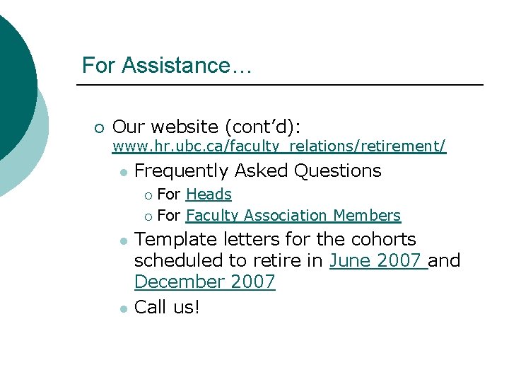 For Assistance… ¡ Our website (cont’d): www. hr. ubc. ca/faculty_relations/retirement/ l Frequently Asked Questions