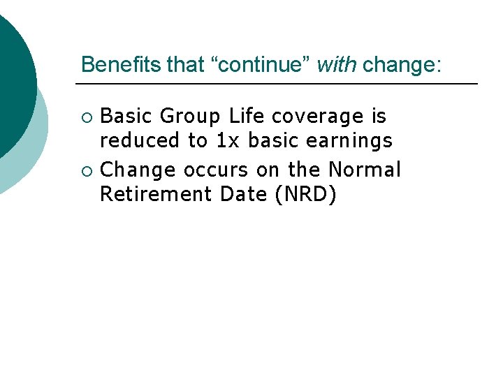Benefits that “continue” with change: Basic Group Life coverage is reduced to 1 x