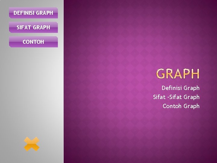 DEFINISI GRAPH SIFAT GRAPH CONTOH Definisi Graph Sifat –Sifat Graph Contoh Graph 