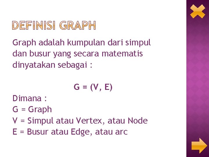 Graph adalah kumpulan dari simpul dan busur yang secara matematis dinyatakan sebagai : G