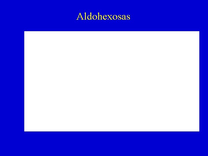 Aldohexosas Aldohexosas