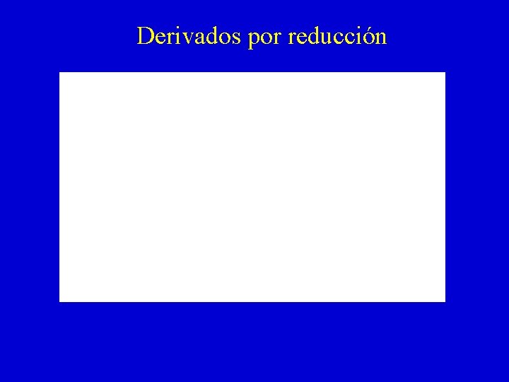 Derivados por reducción Derivados por reducción