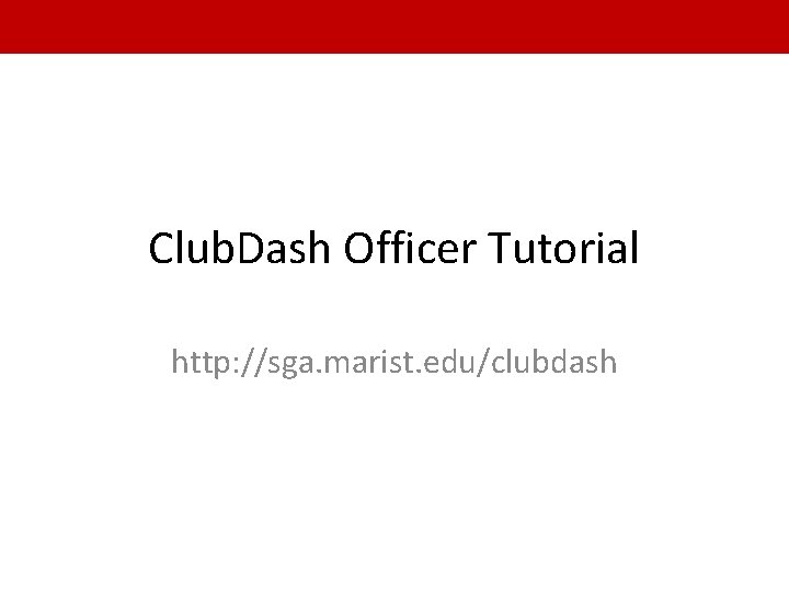 Club. Dash Officer Tutorial http: //sga. marist. edu/clubdash 