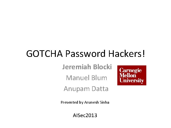 GOTCHA Password Hackers! Jeremiah Blocki Manuel Blum Anupam Datta Presented by Arunesh Sinha AISec