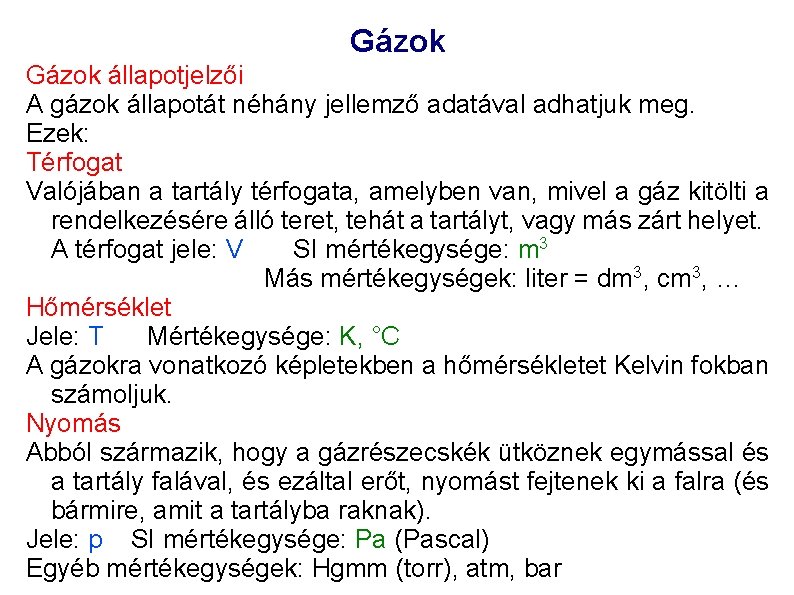 Gázok állapotjelzői A gázok állapotát néhány jellemző adatával adhatjuk meg. Ezek: Térfogat Valójában a