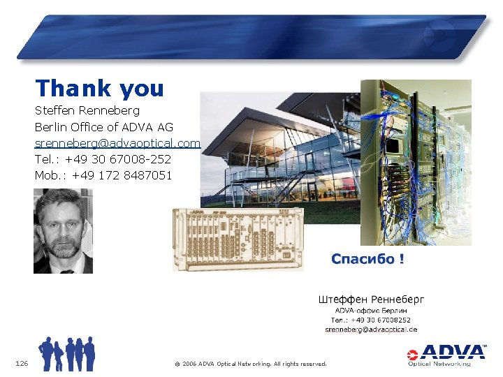Thank you Steffen Renneberg Berlin Office of ADVA AG srenneberg@advaoptical. com Tel. : +49