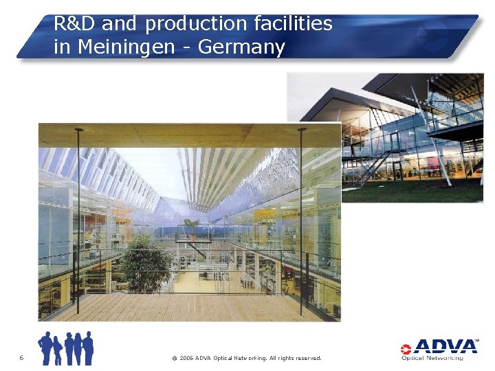 R&D and production facilities in Meiningen - Germany 6 © 2006 ADVA Optical Networking.