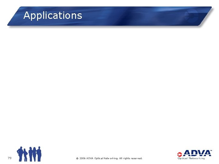 Applications 79 © 2006 ADVA Optical Networking. All rights reserved. 