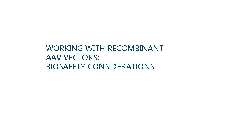 WORKING WITH RECOMBINANT AAV VECTORS: BIOSAFETY CONSIDERATIONS 