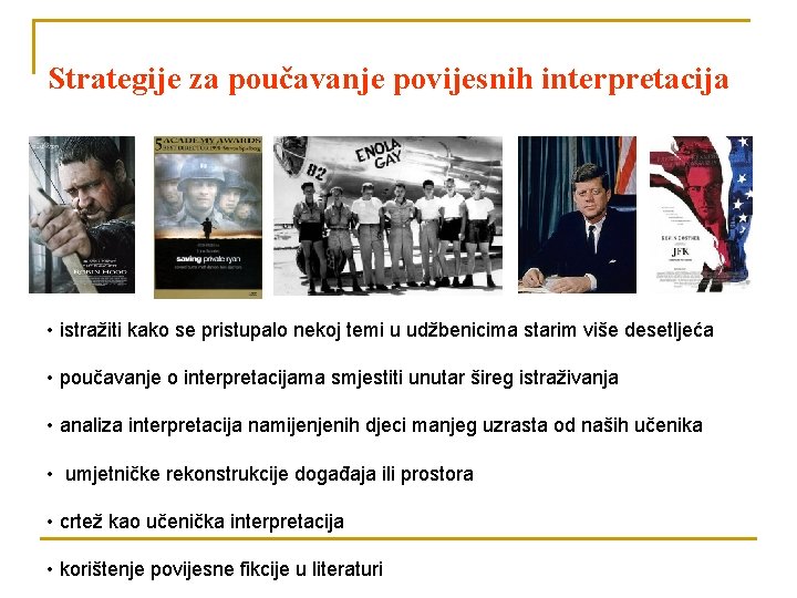 Strategije za poučavanje povijesnih interpretacija • istražiti kako se pristupalo nekoj temi u udžbenicima