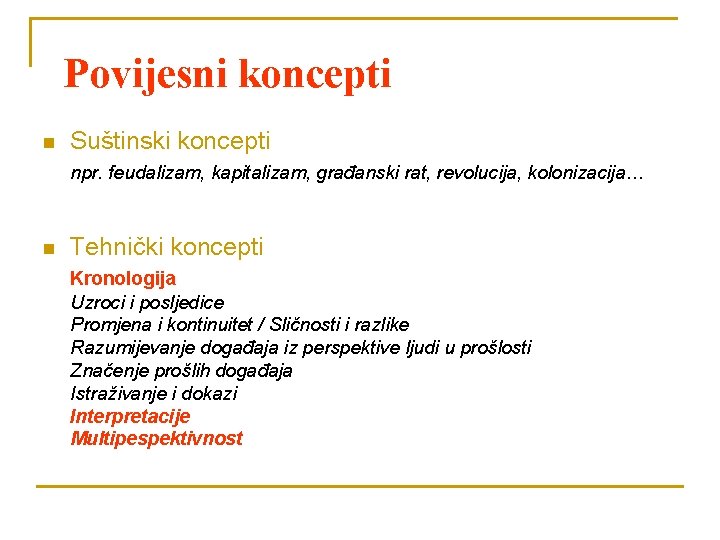 Povijesni koncepti n Suštinski koncepti npr. feudalizam, kapitalizam, građanski rat, revolucija, kolonizacija… n Tehnički