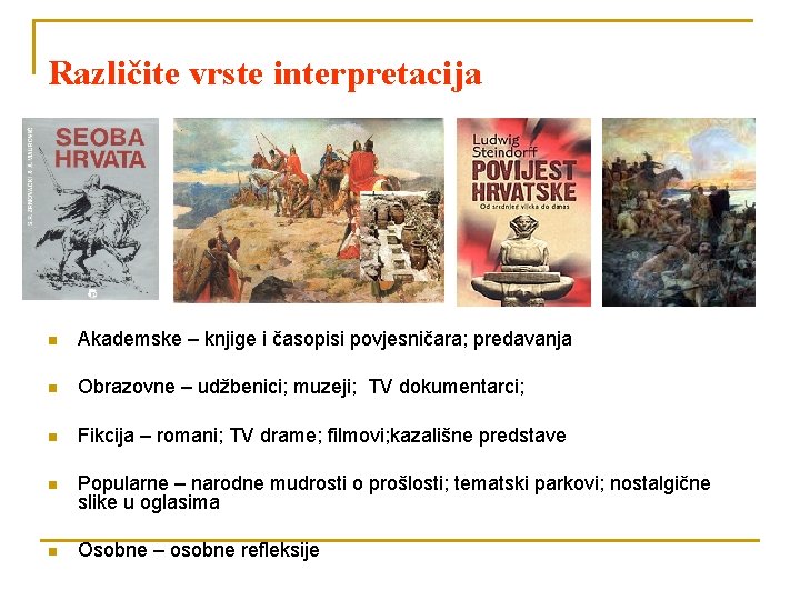 Različite vrste interpretacija n Akademske – knjige i časopisi povjesničara; predavanja n Obrazovne –