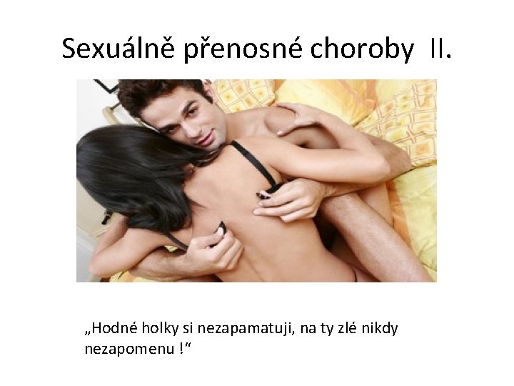 Sexuálně přenosné choroby II. „Hodné holky si nezapamatuji, na ty zlé nikdy nezapomenu !“