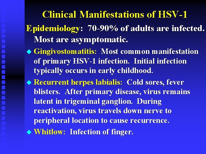 Clinical Manifestations of HSV-1 Epidemiology: 70 -90% of adults are infected. Most are asymptomatic.