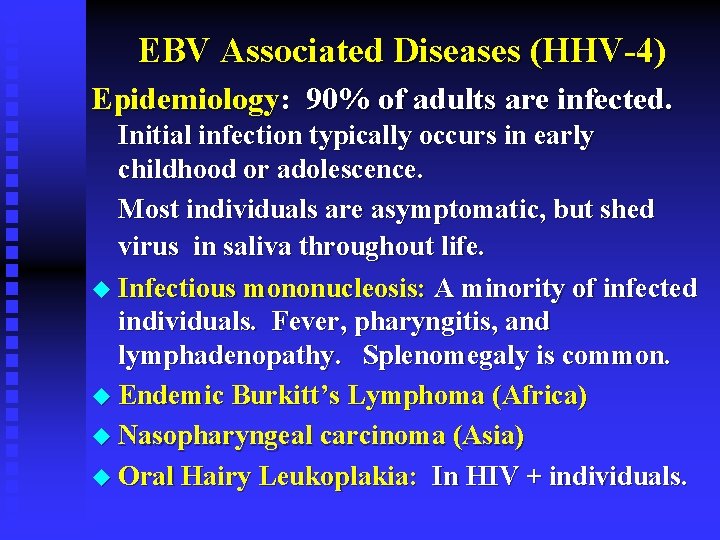 EBV Associated Diseases (HHV-4) Epidemiology: 90% of adults are infected. Initial infection typically occurs