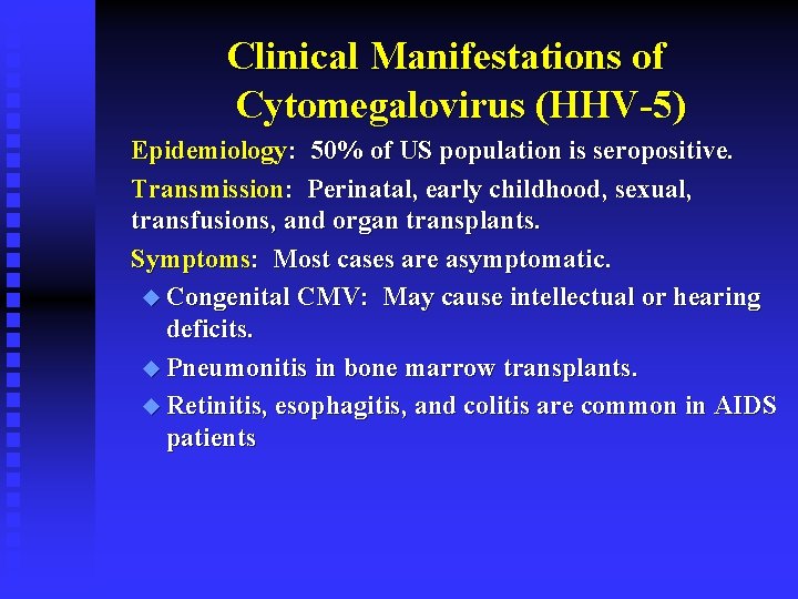 Clinical Manifestations of Cytomegalovirus (HHV-5) Epidemiology: 50% of US population is seropositive. Transmission: Perinatal,