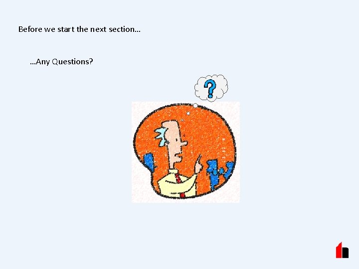 Before we start the next section… …Any Questions? 