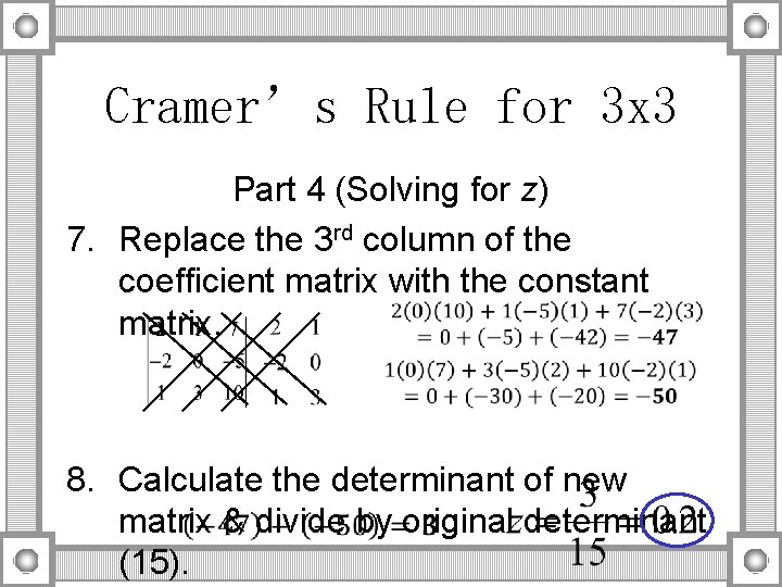 Cramer’s Rule for 3 x 3 Part 4 (Solving for z) 7. Replace the