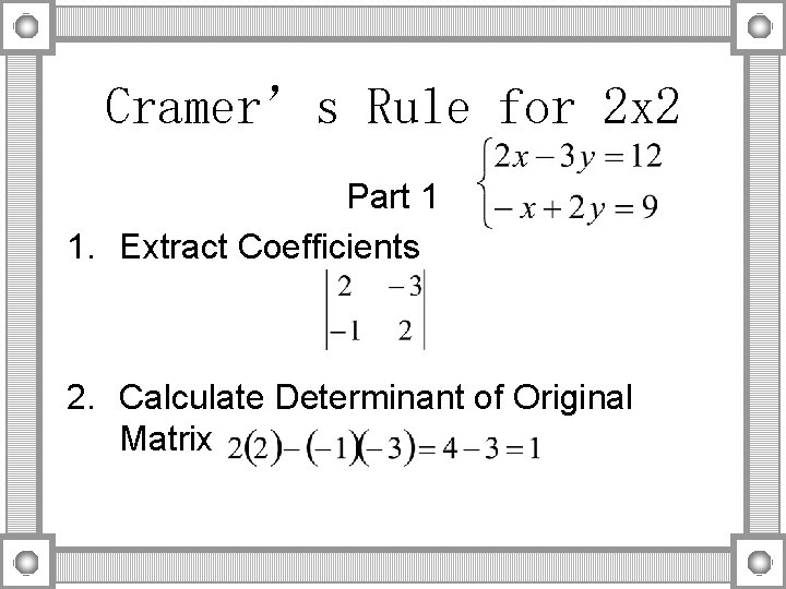 Cramer’s Rule for 2 x 2 Part 1 1. Extract Coefficients 2. Calculate Determinant
