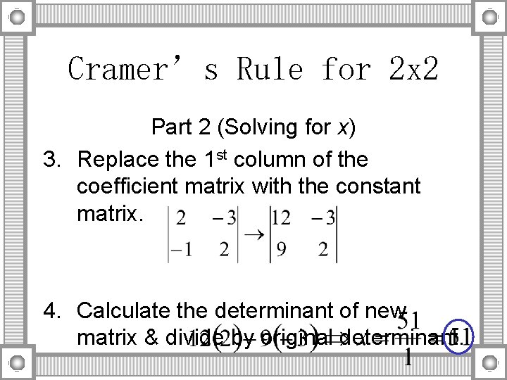 Cramer’s Rule for 2 x 2 Part 2 (Solving for x) 3. Replace the