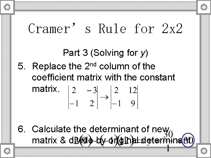 Cramer’s Rule for 2 x 2 Part 3 (Solving for y) 5. Replace the