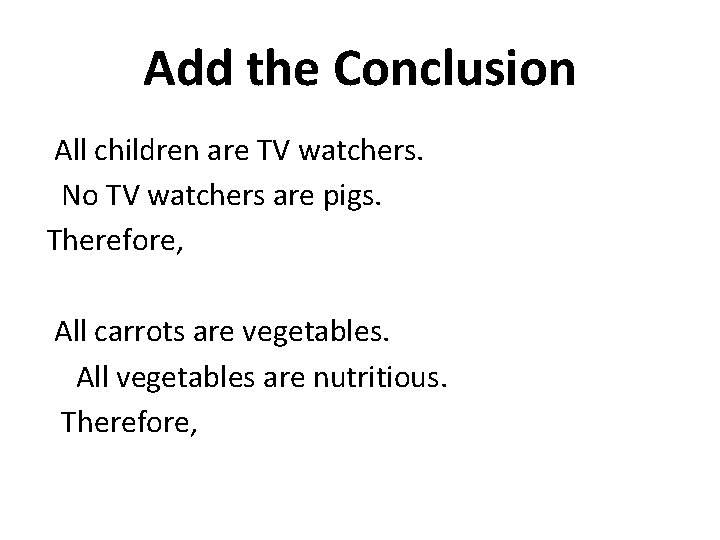 Add the Conclusion All children are TV watchers. No TV watchers are pigs. Therefore,