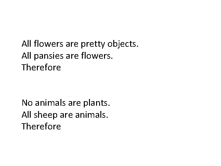 All flowers are pretty objects. All pansies are flowers. Therefore No animals are plants.