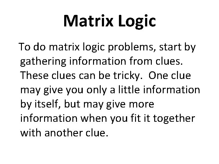 Matrix Logic To do matrix logic problems, start by gathering information from clues. These