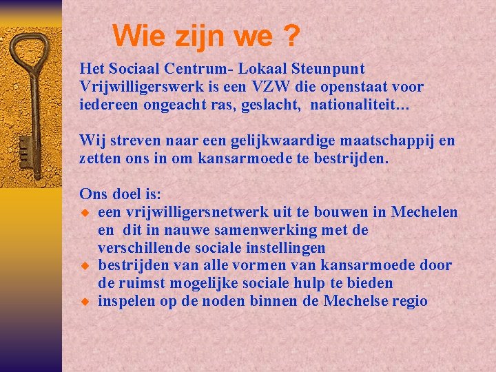 Wie zijn we ? Het Sociaal Centrum- Lokaal Steunpunt Vrijwilligerswerk is een VZW die