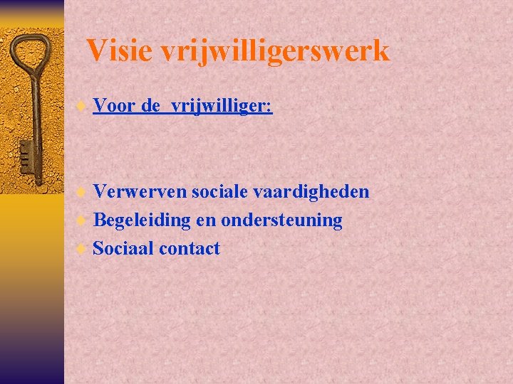 Visie vrijwilligerswerk ¨ Voor de vrijwilliger: ¨ Verwerven sociale vaardigheden ¨ Begeleiding en ondersteuning