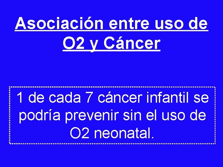 Asociación entre uso de O 2 y Cáncer 1 de cada 7 cáncer infantil