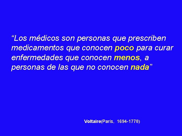 “Los médicos son personas que prescriben medicamentos que conocen poco para curar enfermedades que